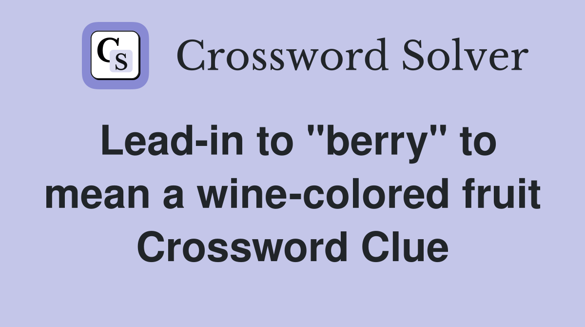 Leadin to "berry" to mean a winecolored fruit Crossword Clue